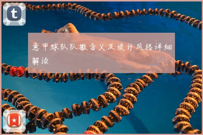 意甲球队队徽含义及设计风格详细解读