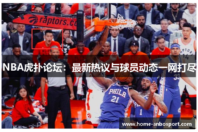 NBA虎扑论坛：最新热议与球员动态一网打尽