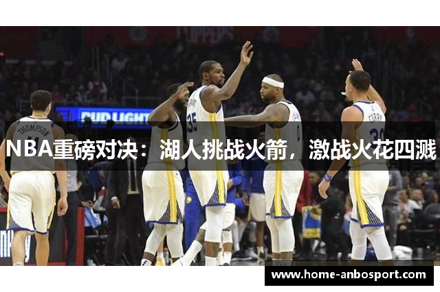 NBA重磅对决：湖人挑战火箭，激战火花四溅